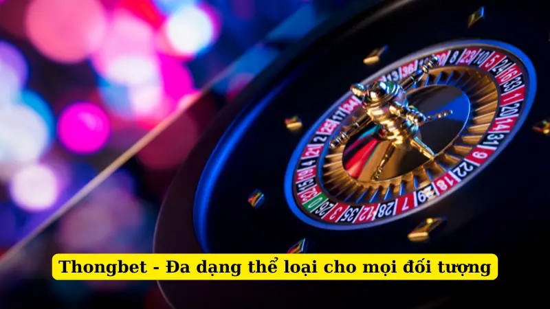 Thongbet - Đa dạng thể loại cho mọi đối tượng